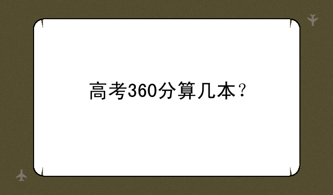 高考360分算几本？