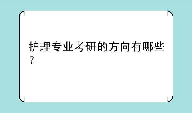 护理专业考研的方向有哪些？