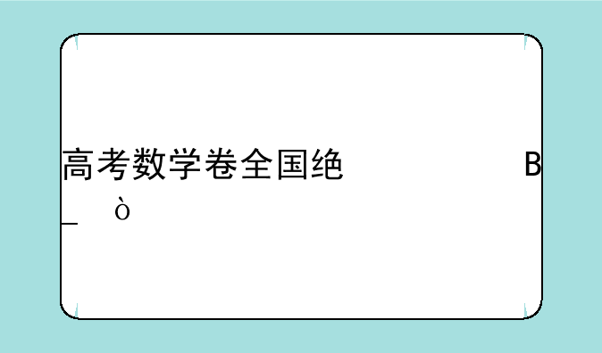 高考数学卷全国统一吗？