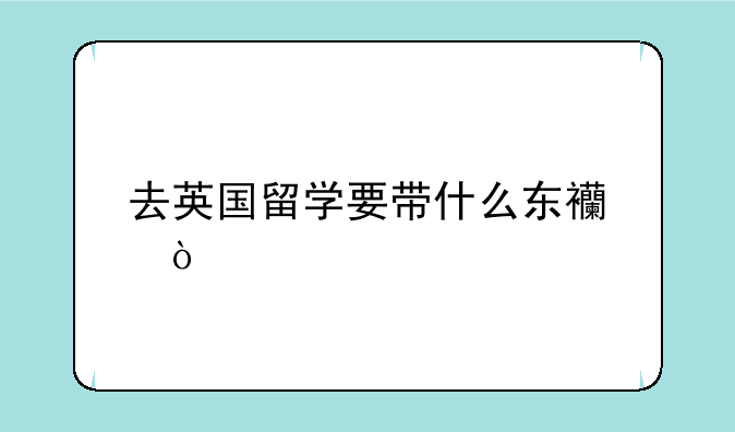 去英国留学要带什么东西？