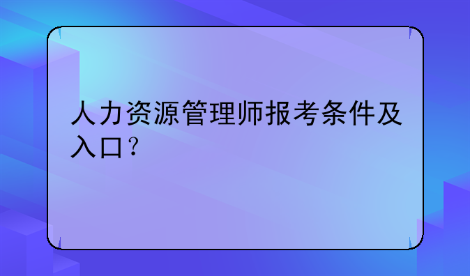 人力资源管理师报考条件及入口？