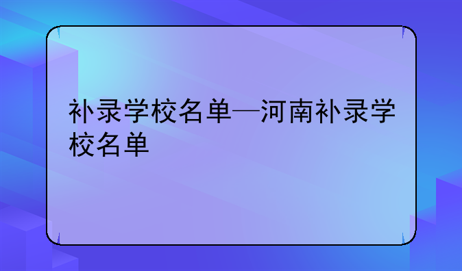 补录学校名单—河南补录学校名单