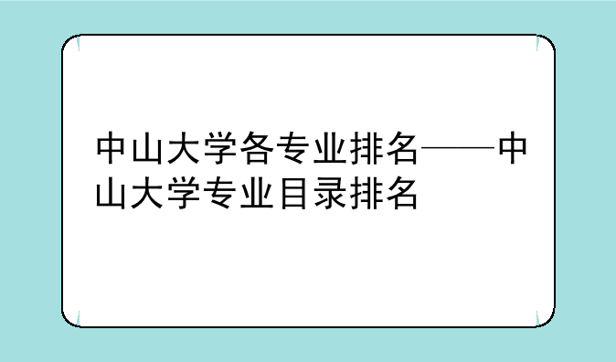 中山大学各专业排名——中山大学专业目录排名