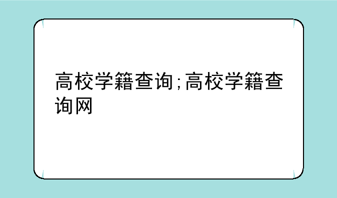 高校学籍查询;高校学籍查询网