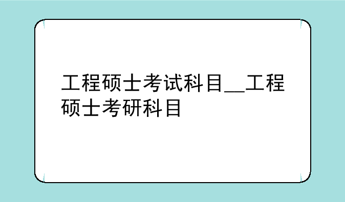 工程硕士考试科目__工程硕士考研科目